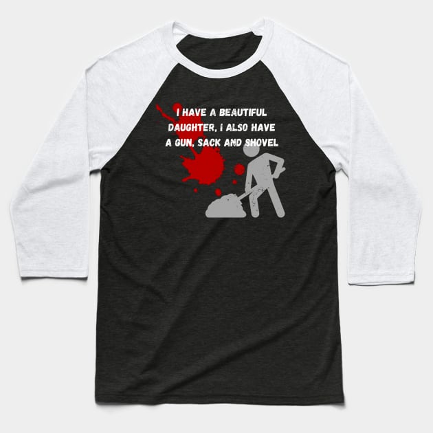 Yes I do Have a beautiful daughter I also have a gun a shovel Baseball T-Shirt by malbajshop